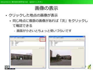 2012/03/21 第59回生態学会大会　QGISハンズオン



                         画像の表示
   ●   クリックした地点の画像が表示
       ●   同じ時点に複数の画像があれば「次」をクリックし
           て確認できる
           –   画面が小さいとちょっと使いづらいです
 
