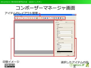 2012/03/21 第59回生態学会大会　QGISハンズオン



           コンポーザーマネージャ画面
   アイテムのレイアウト管理




 印刷イメージ                           選択したアイテムの設
                                       定
 