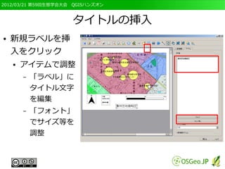 2012/03/21 第59回生態学会大会　QGISハンズオン



                     タイトルの挿入
●   新規ラベルを挿
    入をクリック
    ●   アイテムで調整
        –   「ラベル」に
            タイトル文字
            を編集
        –   「フォント」
            でサイズ等を
            調整
 