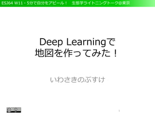 ESJ64 W11・5分で自分をアピール！ 生態学ライトニングトーク＠東京
Deep Learningで
地図を作ってみた！
いわさきのぶすけ
1
 