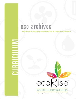 eco archiveslessons for teaching sustainability & design innovation
CURRICULUM
™
awakening solutions in the minds of the next generation
 