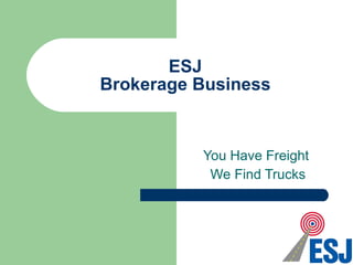 ESJ Brokerage Business You Have Freight  We Find Trucks 