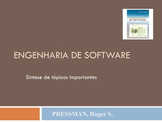 ENGENHARIA DE SOFTWARE
Síntese de tópicos importantes
PRESSMAN, Roger S.
 