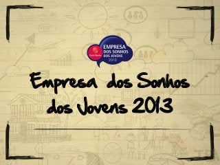 Empresa dos Sonhos
dos Jovens 2013
 