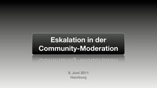 Eskalation in der
Community-Moderation


       9. Juni 2011
        Hamburg
 