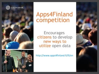 Apps4Finland
                        competition
                             Encourages 
                         citizens to develop
                             new ways to
                          utilize open data

                        http://www.apps4finland.fi/fi/en
Kuva: Olli-Pekka Orpo
 