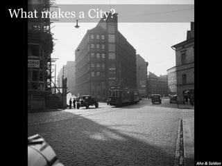 What makes a City?




                     Aho & Soldan
 