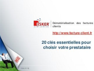 Dématérialisation des factures
                    clients

                    http://www.facture-client.fr


               20 clés essentielles pour
                choisir votre prestataire



© Esker 2013
 
