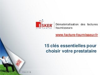 Dématérialisation des factures
                    fournisseurs

                    www.facture-fournisseur.fr


               15 clés essentielles pour
                choisir votre prestataire



© Esker 2013
 