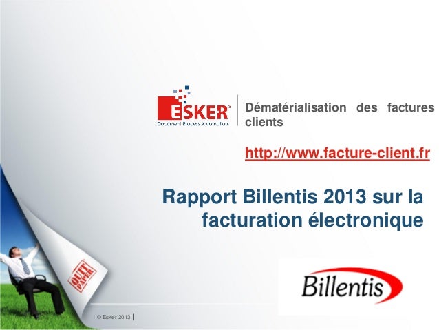 © Esker 2013
Dématérialisation des factures
clients
http://www.facture-client.fr
Rapport Billentis 2013 sur la
facturation électronique
 