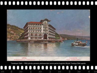 Tokatlıyan Oteli – 1954 yılında yanarak yıkılmasından sonra yerine bugünkü Büyük Tarabya Oteli yapıldı.

 