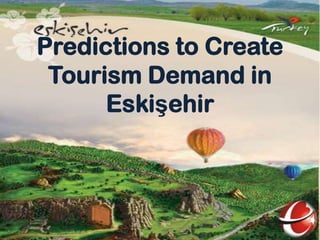 Predictions to Create
 Tourism Demand in
      Eskişehir
 