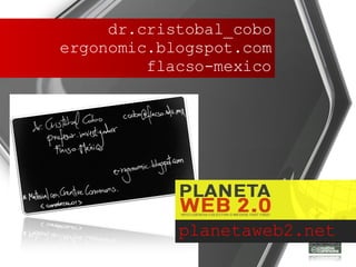 dr.cristobal_cobo ergonomic.blogspot.com flacso-mexico planetaweb2.net 