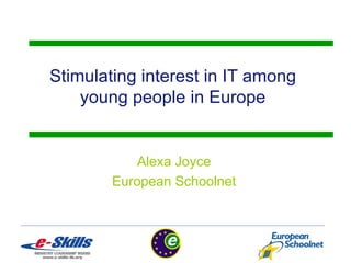 Stimulating interest in IT among young people in Europe Alexa Joyce European Schoolnet 