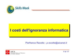 I costi dell'ignoranza informatica  di 17 Pierfranco Ravotto -  [email_address] 