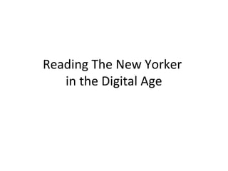 Reading The New Yorker
in the Digital Age
 