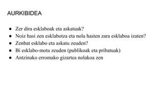 AURKIBIDEA
● Zer dira esklaboak eta askatuak?
● Noiz hasi zen esklabotza eta nola hasten zara esklaboa izaten?
● Zenbat esklabo eta askatu zeuden?
● Bi esklabo-mota zeuden (publikoak eta pribatuak)
● Antzinako erromako gizartea nolakoa zen
 