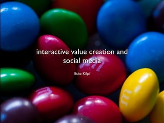 interactive value creation and
         social media
            Esko Kilpi




                1
 