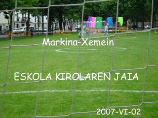 Markina-Xemein ESKOLA KIROLAREN JAIA    2007-VI-02 