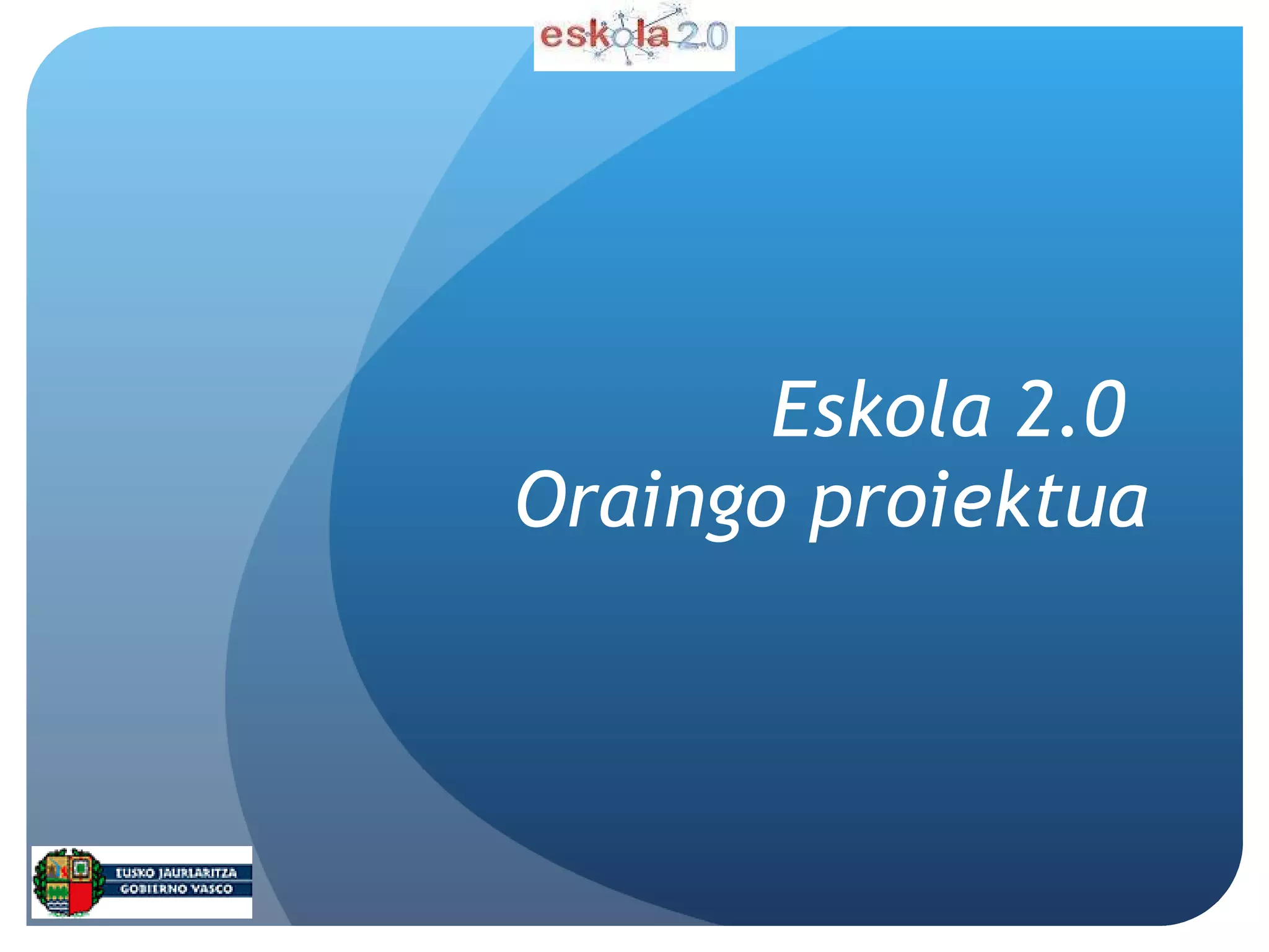 Eskola 2.0  Oraingo proiektua 09/27/10 