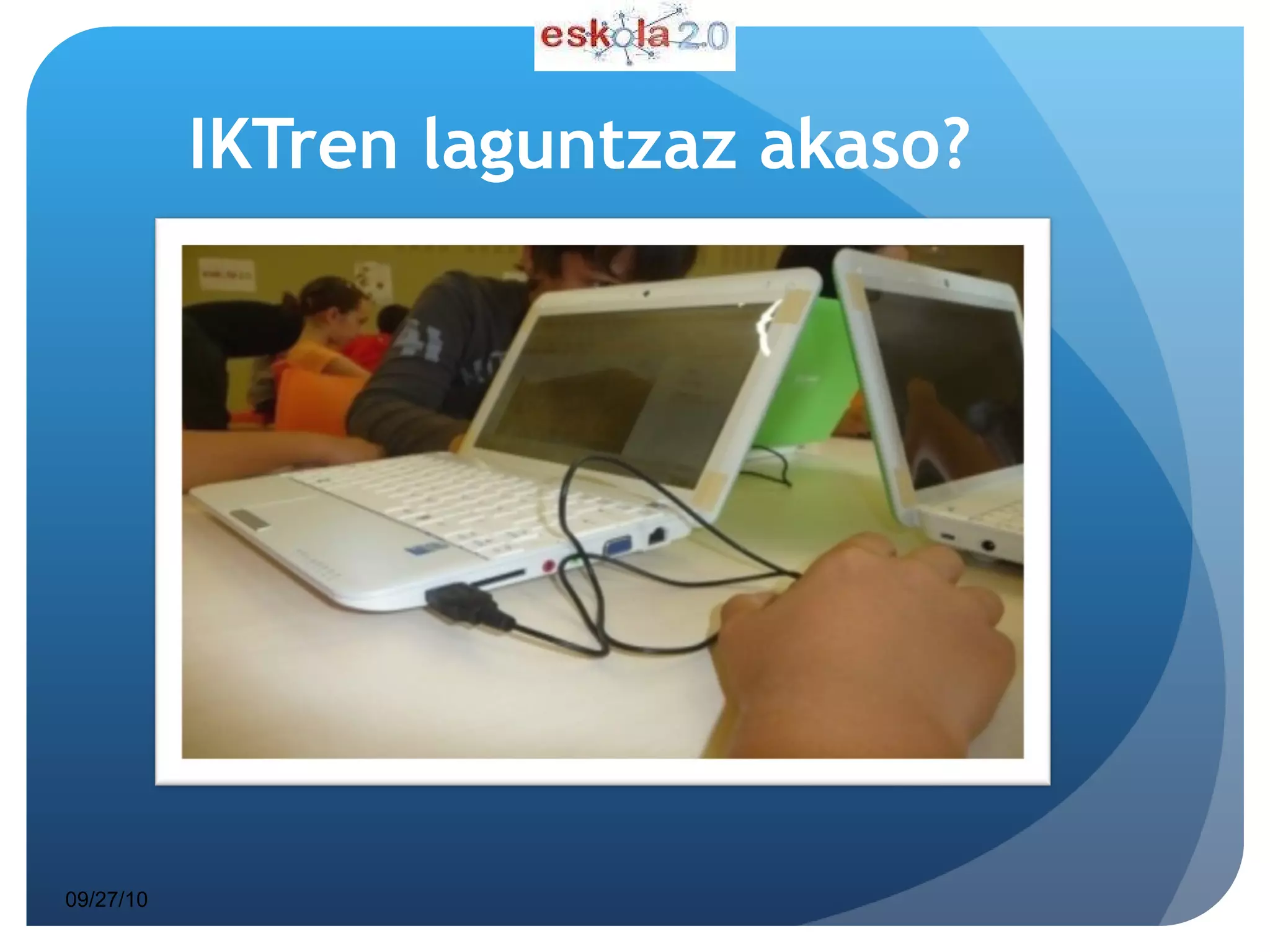 IKTren laguntzaz akaso?  09/27/10 