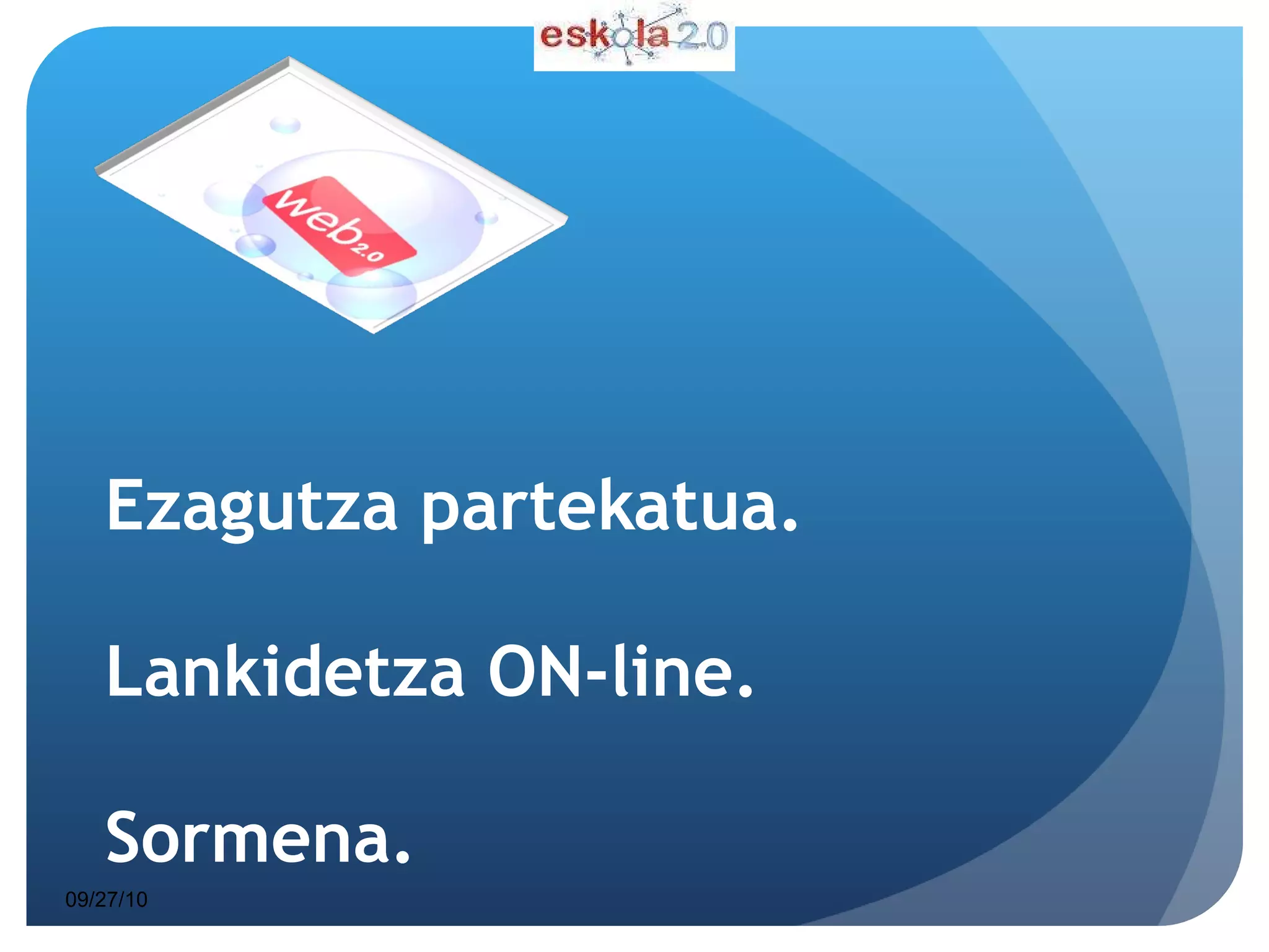 Ezagutza partekatua. Lankidetza ON-line. Sormena. 09/27/10 