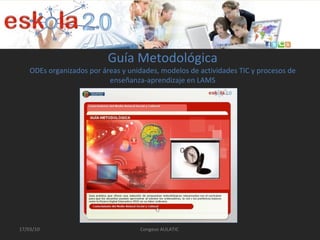 Congeso AULATIC  Guía Metodológica ODEs organizados por áreas y unidades, modelos de actividades TIC y procesos de enseñanza-aprendizaje en LAMS 17/03/10 