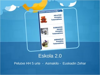 Pelutxe HH 5 urte  -  Asmakilo -  Euskadin Zehar Eskola 2.0 