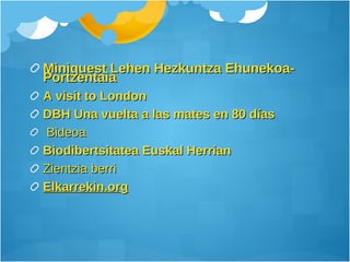 Miniquest   Lehen   Hezkuntza   Ehunekoa - Portzentaia A  visit   to   London DBH Una vuelta a las mates en 80 días Bideoa Biodibertsitatea Euskal Herrian Zientzia berri Elkarrekin.org 