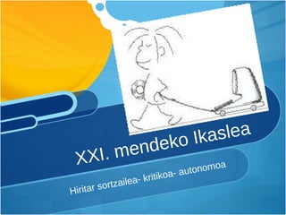 Hiritar sortzailea- kritikoa- autonomoa  XXI. mendeko Ikaslea  