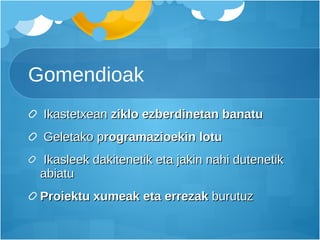 Gomendioak Ikastetxean  ziklo ezberdinetan banatu    Geletako p rogramazioekin lotu Ikasleek dakitenetik eta jakin nahi dutenetik abiatu  Proiektu xumeak eta errezak  burutuz 