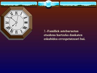 3.-Familiek asteburuetan
etsedena hartzeko daukaten
eskubidea errespetatzeari bai.
 