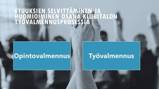 Opintovalmennus Ty?valmennus
ETUUKSIEN SELVITT?MINEN JA
HUOMIOIMINEN OSANA KLUBITALON
TY?VALMENNUSPROSESSIA
 