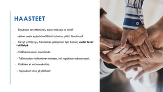 HAASTEET
- Etuuksien selvitt?minen, kuka maksaa ja mit??
- Miten usein ep?s??nn?llisist? tuloista pit?? ilmoittaa?
- Kevyt yritt?jyys, freelancer-pohjainen ty?, keikat, uudet tavat
ty?llisty?
- El?kkeensaajan asumistuki.
- Tukimuodon vaihtuminen toiseen, voi tapahtua takautuvasti.
- Kaikkea ei voi ennakoida.
- Tapaukset aina yksil?llisi?!
 