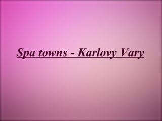 Spa towns - Karlovy Vary

 