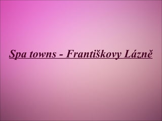 Spa towns - Františkovy Lázně

 
