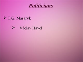 Politicians
 T.G. Masaryk


Václav Havel

 