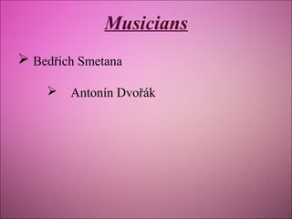 Musicians
 Bedřich Smetana


Antonín Dvořák

 