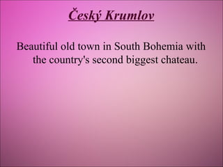 Český Krumlov
Beautiful old town in South Bohemia with
the country's second biggest chateau.

 