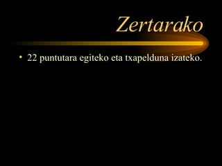 Zertarako 22 puntutara egiteko eta txapelduna izateko. 