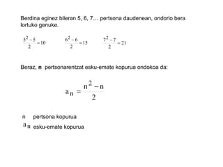 Berdina eginez bileran 5, 6, 7… pertsona daudenean, ondorio bera lortuko genuke. n  pertsona kopurua  esku-emate kopurua Beraz,  n   pertsonarentzat esku-emate kopurua ondokoa da: 