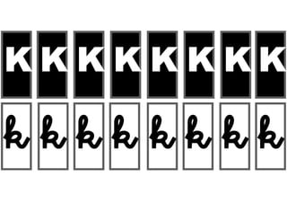 K
k
k
k
k
k
k
k
k
K
K
K
K
K
K
K