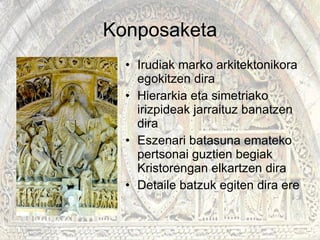 Konposaketa Irudiak marko arkitektonikora egokitzen dira Hierarkia eta simetriako irizpideak jarraituz banatzen dira  Eszenari batasuna emateko pertsonai guztien begiak Kristorengan elkartzen dira  Detaile batzuk egiten dira ere 