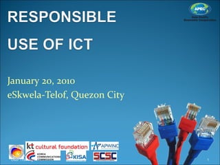 January 20, 2010
eSkwela-Telof, Quezon City
Responsible Use of ICT – End
User Training 1
 