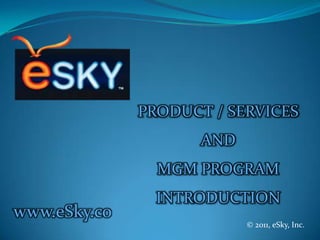 PRODUCT / SERVICES AND MGM PROGRAM INTRODUCTION www.eSky.co © 2011, eSky, Inc. 