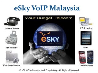 eSky VoIP Malaysia




 © eSky Confidential and Proprietary. All Rights Reserved
 
