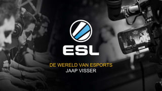 BUILDING THE SPORT
OF THE DIGITAL GENERATION
strictly private and confidential
DE WERELD VAN ESPORTS
JAAP VISSER
 