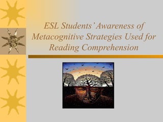 ESL Students’ Awareness of Metacognitive Strategies Used for Reading Comprehension 