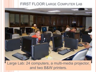 Large Lab: 24 computers, a multi-media projector,
and two B&W printers.
FIRST FLOOR LARGE COMPUTER LAB
 