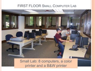 Small Lab: 8 computers, a color
printer and a B&W printer
FIRST FLOOR SMALL COMPUTER LAB
 